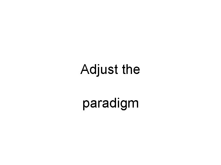 Adjust the paradigm 