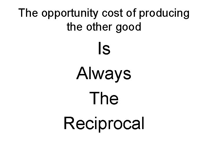 The opportunity cost of producing the other good Is Always The Reciprocal 