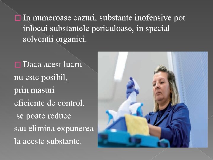 � In numeroase cazuri, substante inofensive pot inlocui substantele periculoase, in special solventii organici.