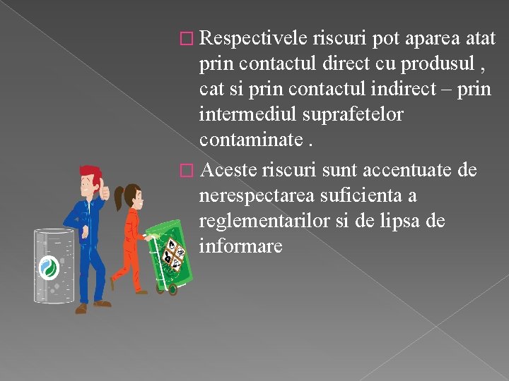 � Respectivele riscuri pot aparea atat prin contactul direct cu produsul , cat si