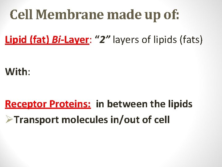 Cell Membrane made up of: Lipid (fat) Bi-Layer: “ 2” layers of lipids (fats)