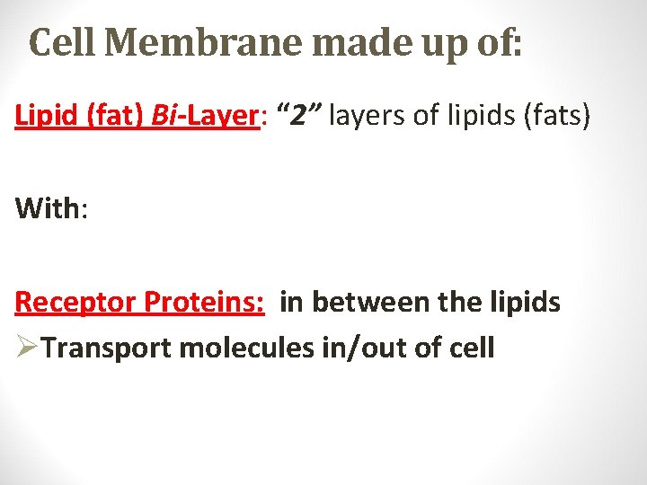 Cell Membrane made up of: Lipid (fat) Bi-Layer: “ 2” layers of lipids (fats) Cell Membrane made up of: Lipid (fat) Bi-Layer: “ 2” layers of lipids (fats)