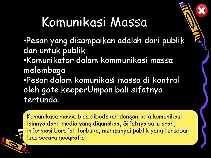 Komunikasi Massa • Pesan yang disampaikan adalah dari publik dan untuk publik • Komunikator