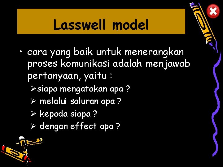 Lasswell model • cara yang baik untuk menerangkan proses komunikasi adalah menjawab pertanyaan, yaitu