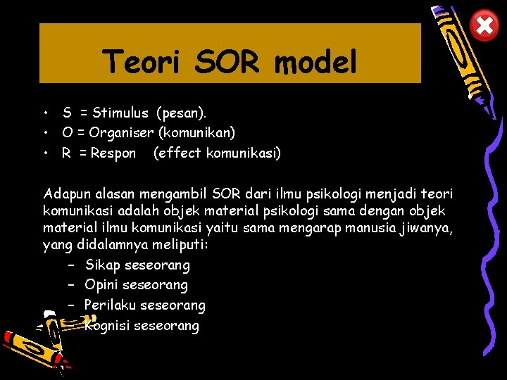 Teori SOR model • S = Stimulus (pesan). • O = Organiser (komunikan) •