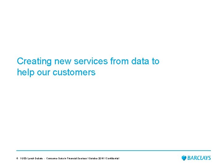 Creating new services from data to help our customers 6 I QED Lunch Debate