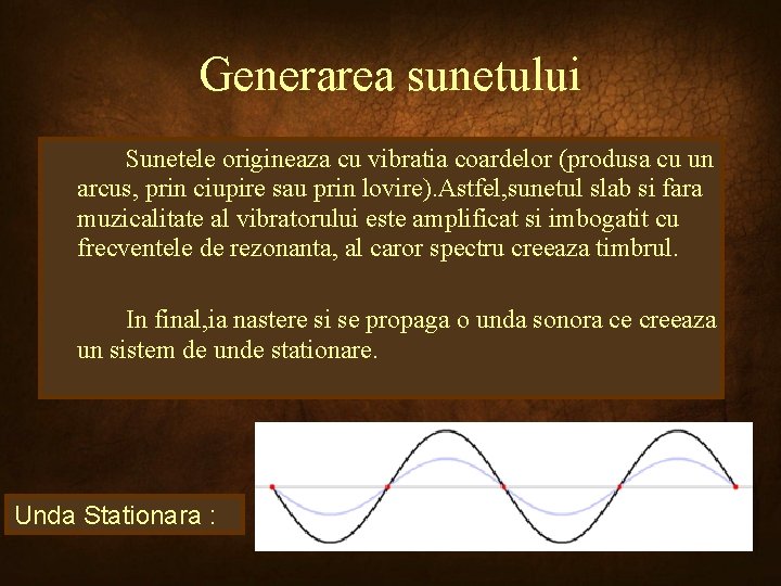 Generarea sunetului Sunetele origineaza cu vibratia coardelor (produsa cu un arcus, prin ciupire sau