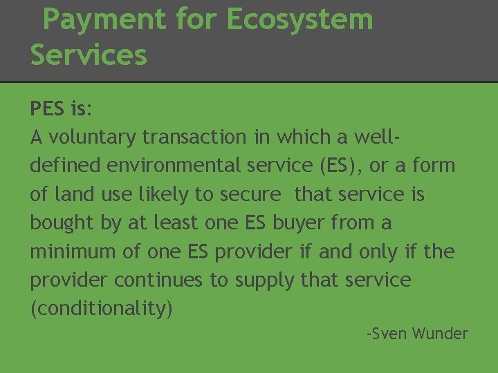 Payment for Ecosystem Services PES is: A voluntary transaction in which a welldefined environmental