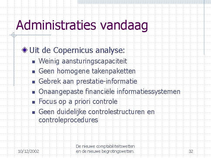 Administraties vandaag Uit de Copernicus analyse: Weinig aansturingscapaciteit Geen homogene takenpaketten Gebrek aan prestatie-informatie