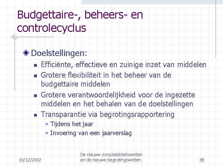 Budgettaire-, beheers- en controlecyclus Doelstellingen: Efficiënte, effectieve en zuinige inzet van middelen Grotere flexibiliteit