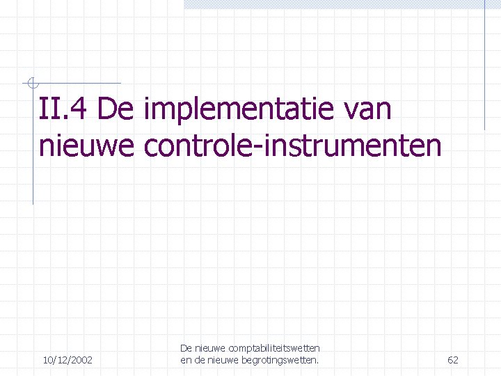 II. 4 De implementatie van nieuwe controle-instrumenten 10/12/2002 De nieuwe comptabiliteitswetten en de nieuwe