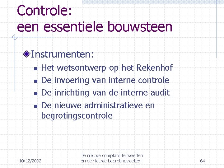 Controle: een essentiele bouwsteen Instrumenten: Het wetsontwerp op het Rekenhof De invoering van interne