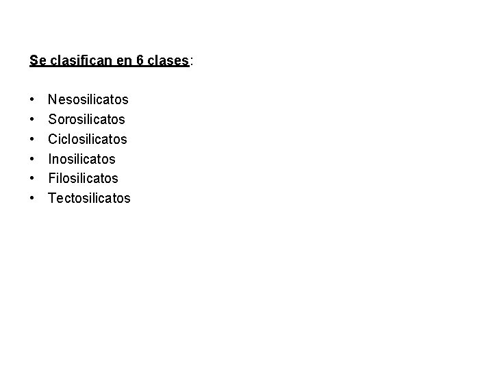 Se clasifican en 6 clases: • • • Nesosilicatos Sorosilicatos Ciclosilicatos Inosilicatos Filosilicatos Tectosilicatos