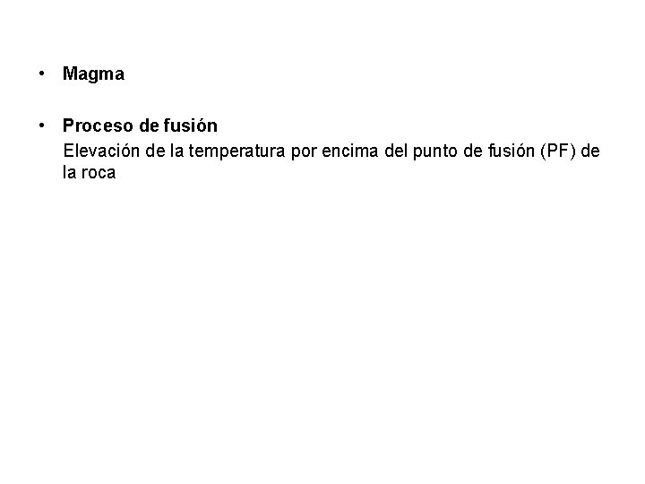  • Magma • Proceso de fusión Elevación de la temperatura por encima del