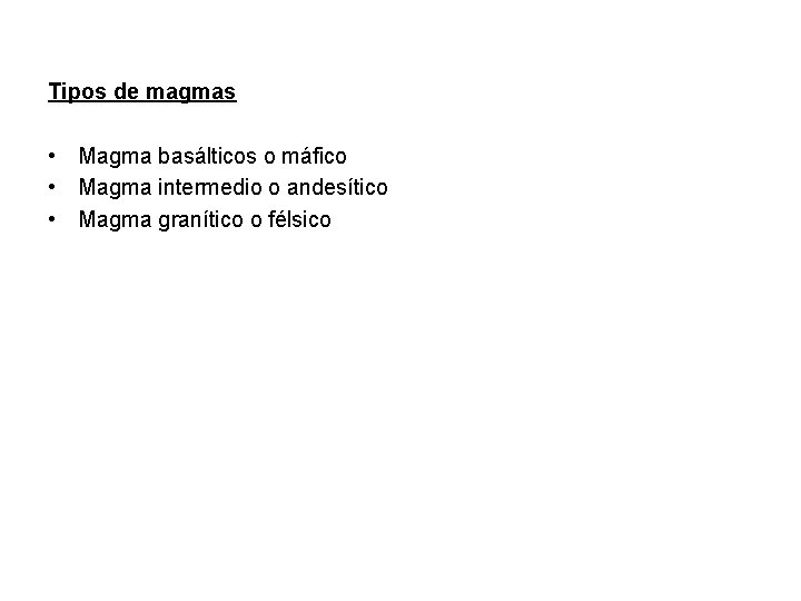 Tipos de magmas • Magma basálticos o máfico • Magma intermedio o andesítico •