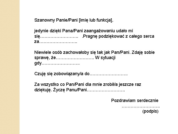 Szanowny Panie/Pani [imię lub funkcja], jedynie dzięki Pana/Pani zaangażowaniu udało mi się…………. . .