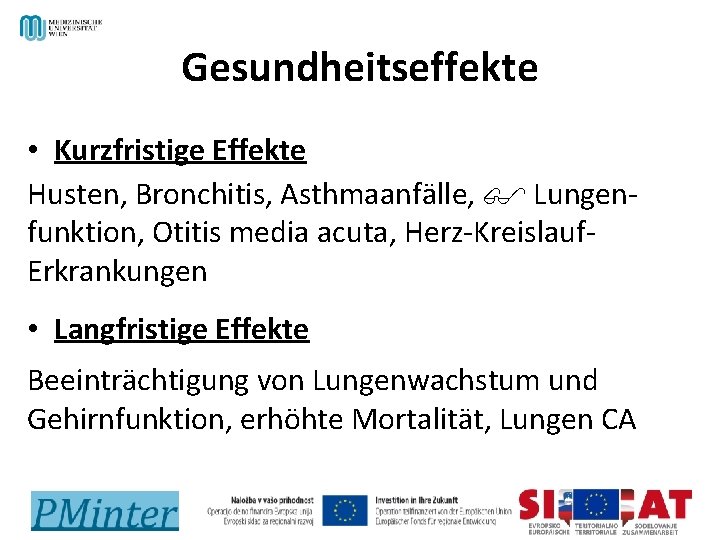 Gesundheitseffekte • Kurzfristige Effekte Husten, Bronchitis, Asthmaanfälle, Lungenfunktion, Otitis media acuta, Herz-Kreislauf. Erkrankungen •