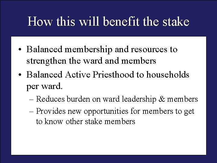 How this will benefit the stake • Balanced membership and resources to strengthen the