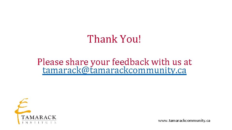 Thank You! Please share your feedback with us at tamarack@tamarackcommunity. ca www. tamarackcommunity. ca