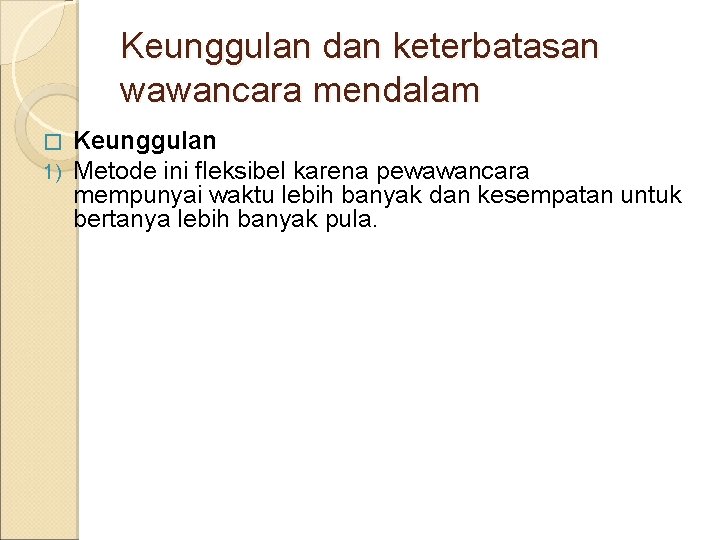 Keunggulan dan keterbatasan wawancara mendalam � 1) Keunggulan Metode ini fleksibel karena pewawancara mempunyai