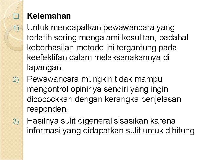 Kelemahan 1) Untuk mendapatkan pewawancara yang terlatih sering mengalami kesulitan, padahal keberhasilan metode ini