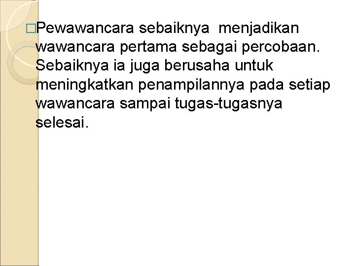 �Pewawancara sebaiknya menjadikan wawancara pertama sebagai percobaan. Sebaiknya ia juga berusaha untuk meningkatkan penampilannya