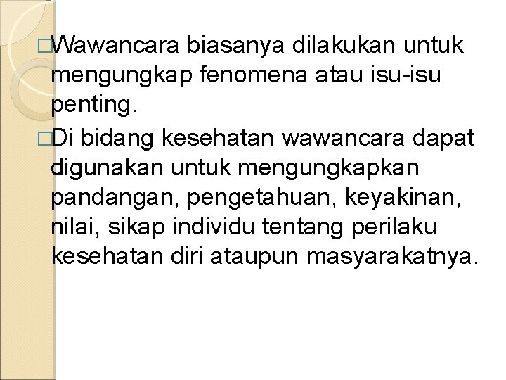 �Wawancara biasanya dilakukan untuk mengungkap fenomena atau isu-isu penting. �Di bidang kesehatan wawancara dapat