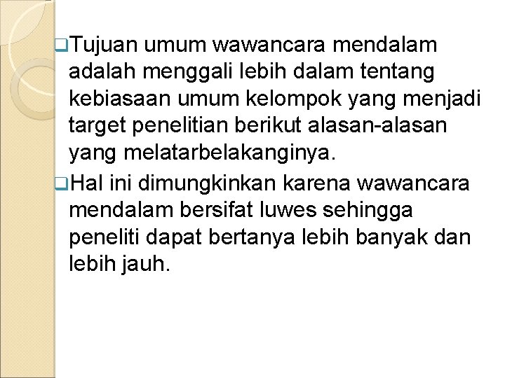 q. Tujuan umum wawancara mendalam adalah menggali lebih dalam tentang kebiasaan umum kelompok yang