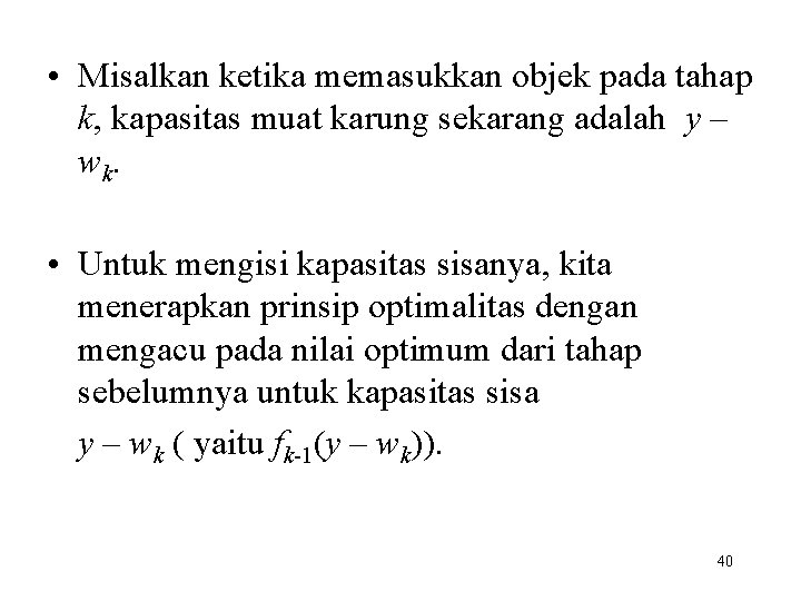  • Misalkan ketika memasukkan objek pada tahap k, kapasitas muat karung sekarang adalah