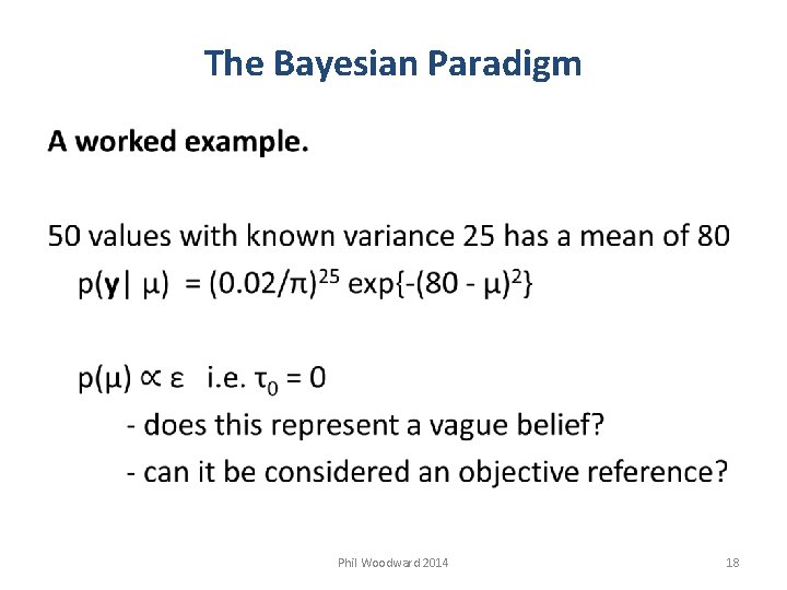 The Bayesian Paradigm Phil Woodward 2014 18 