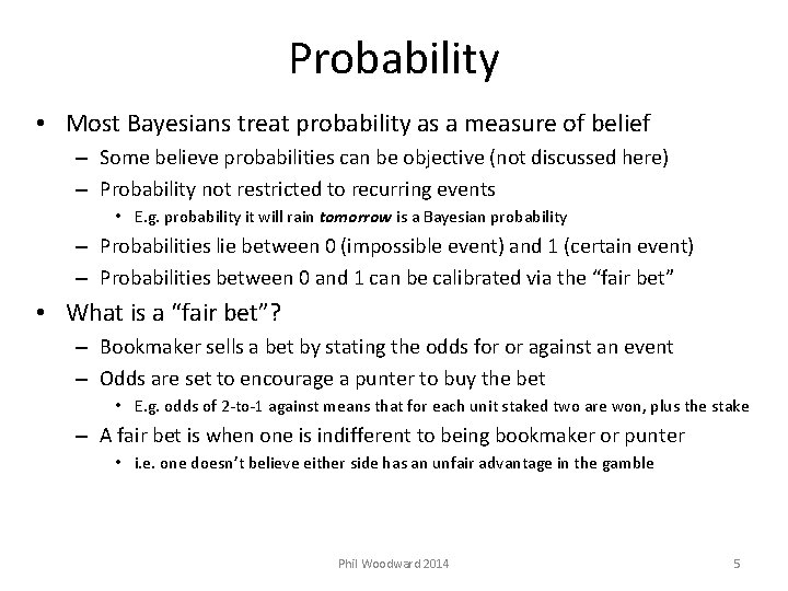 Probability • Most Bayesians treat probability as a measure of belief – Some believe