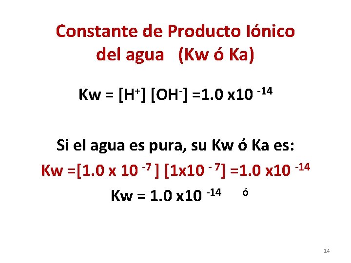 Constante de Producto Iónico del agua (Kw ó Ka) Kw = [H+] [OH-] =1.