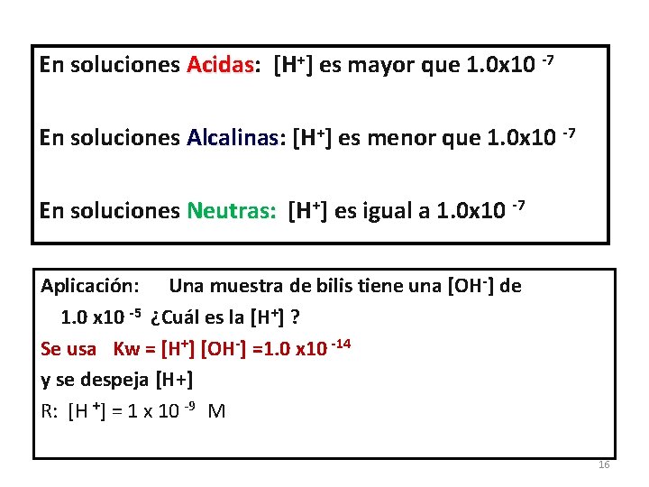 En soluciones Acidas: Acidas [H+] es mayor que 1. 0 x 10 -7 En