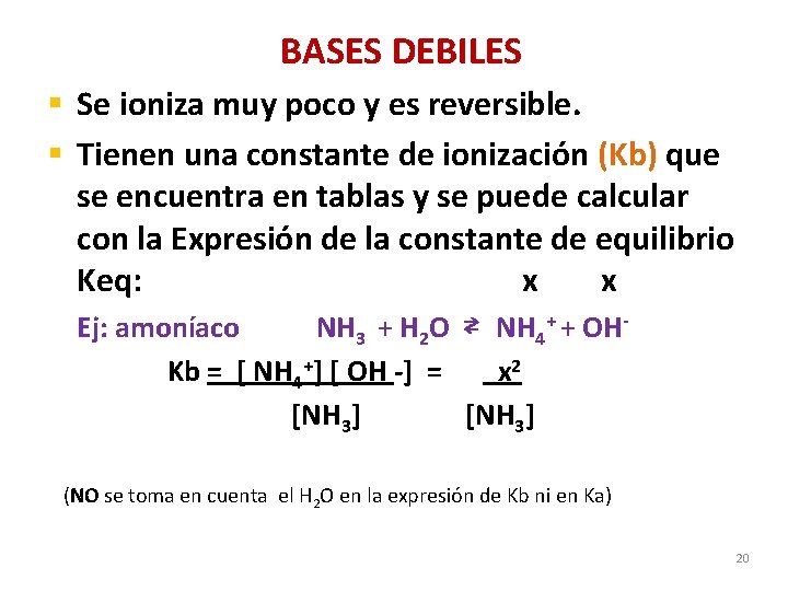 BASES DEBILES § Se ioniza muy poco y es reversible. § Tienen una constante