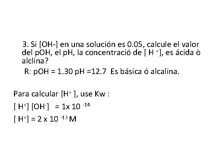3. Si [OH-] en una solución es 0. 05, calcule el valor del p.