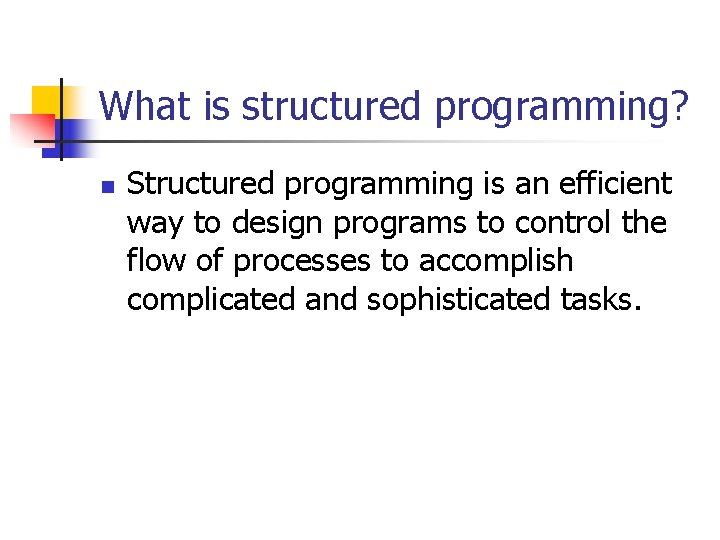 What is structured programming? n Structured programming is an efficient way to design programs