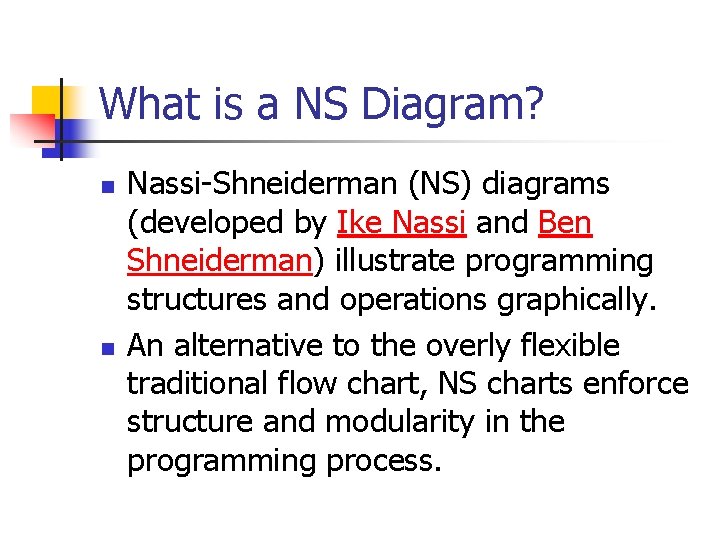 What is a NS Diagram? n n Nassi-Shneiderman (NS) diagrams (developed by Ike Nassi