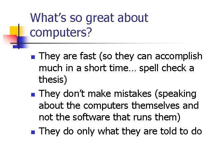 What’s so great about computers? n n n They are fast (so they can