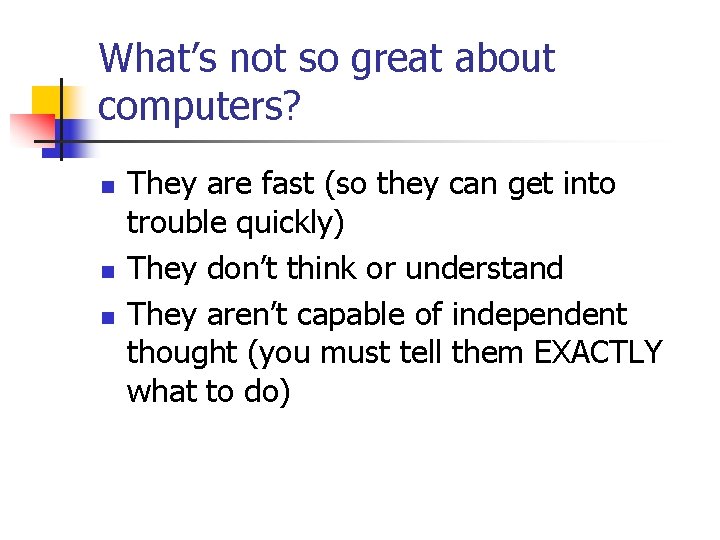 What’s not so great about computers? n n n They are fast (so they