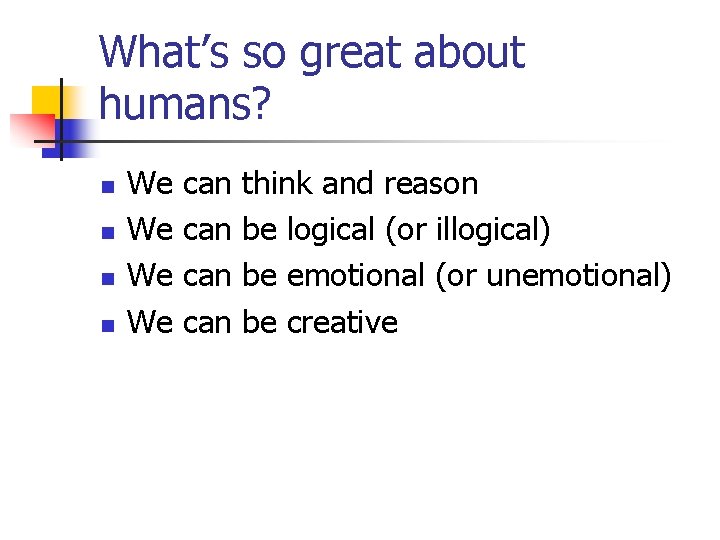 What’s so great about humans? n n We We can can think and reason