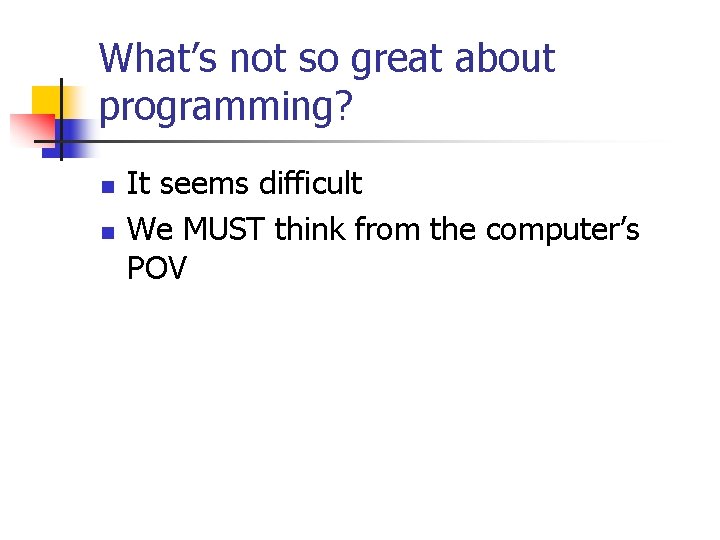 What’s not so great about programming? n n It seems difficult We MUST think