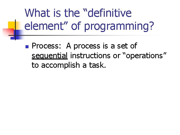 What is the “definitive element” of programming? n Process: A process is a set