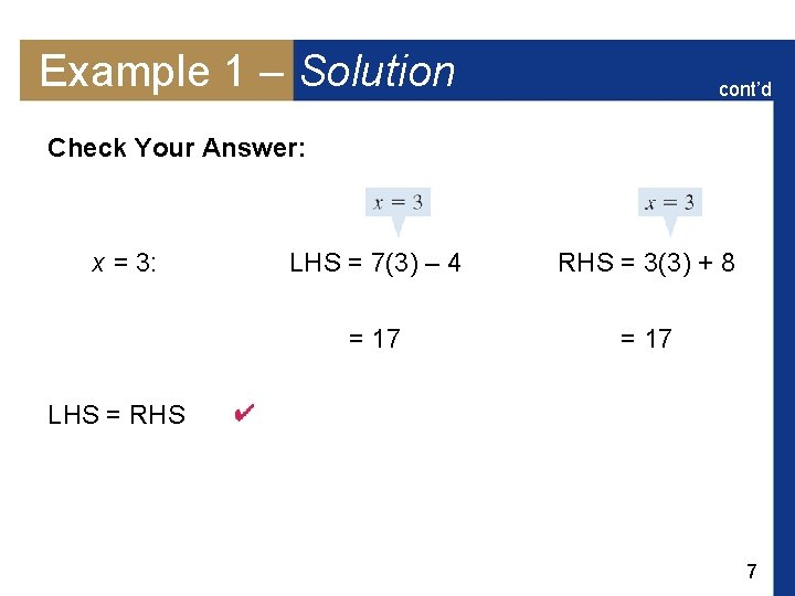 Example 1 – Solution cont’d Check Your Answer: x = 3: LHS = 7(3)