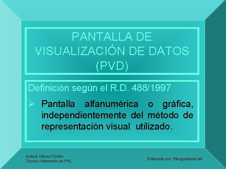 PANTALLA DE VISUALIZACIÓN DE DATOS (PVD) Definición según el R. D. 488/1997 Ø Pantalla