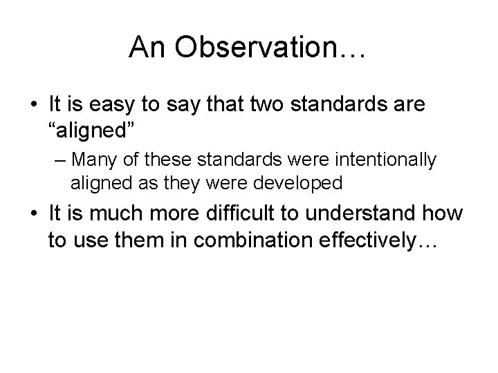 An Observation… • It is easy to say that two standards are “aligned” –