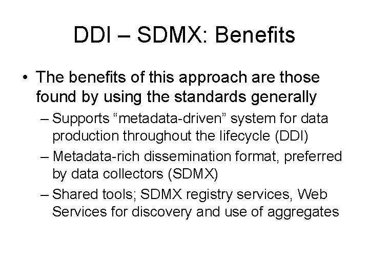 DDI – SDMX: Benefits • The benefits of this approach are those found by