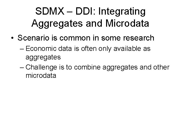 SDMX – DDI: Integrating Aggregates and Microdata • Scenario is common in some research