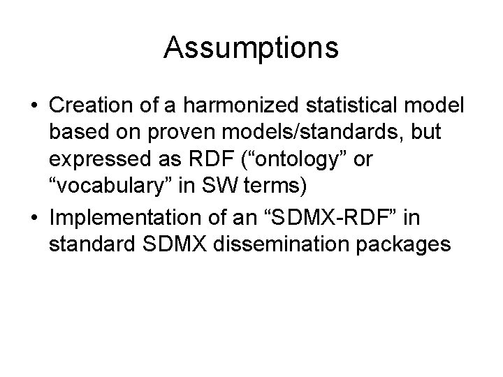 Assumptions • Creation of a harmonized statistical model based on proven models/standards, but expressed