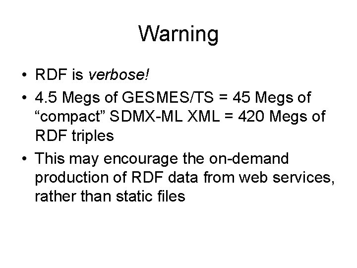 Warning • RDF is verbose! • 4. 5 Megs of GESMES/TS = 45 Megs