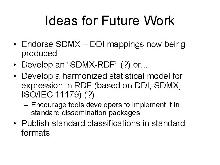 Ideas for Future Work • Endorse SDMX – DDI mappings now being produced •
